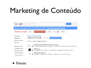 Marketing de Conteúdo
• Fóruns
 