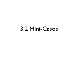 3.2 Mini-Casos
 