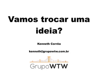 Vamos trocar uma
ideia?
Kenneth Corrêa
kenneth@grupowtw.com.br
 
