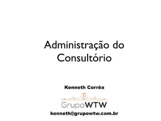 Administração do
Consultório
Kenneth Corrêa
kenneth@grupowtw.com.br
 