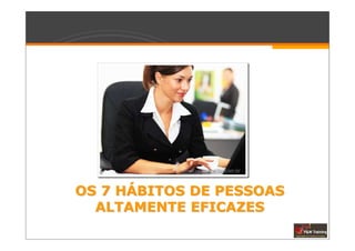 OS 7 HÁBITOS DE PESSOAS
  ALTAMENTE EFICAZES
 