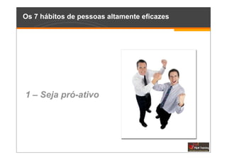 Os 7 hábitos de pessoas altamente eficazes




1 – Seja pró-ativo
 