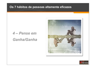 Os 7 hábitos de pessoas altamente eficazes




  4 – Pense em
  Ganha/Ganha
 