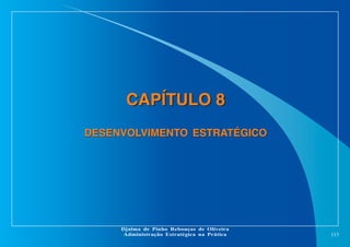 CAPÍTULO 8
DESENVOLVIMENTO ESTRATÉGICO

Djalma de Pinho Rebouças de Oliveira
Administração Estratégica na Prática

113

 