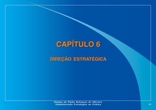 CAPÍTULO 6
DIREÇÃO ESTRATÉGICA

Djalma de Pinho Rebouças de Oliveira
Administração Estratégica na Prática

89

 