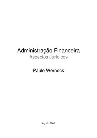 Administração Financeira
    Aspectos Jurídicos

      Paulo Werneck




         Agosto 2005
 