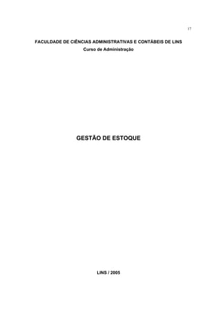 17
FACULDADE DE CIÊNCIAS ADMINISTRATIVAS E CONTÁBEIS DE LINS
Curso de Administração
GESTÃO DE ESTOQUE
LINS / 2005
 