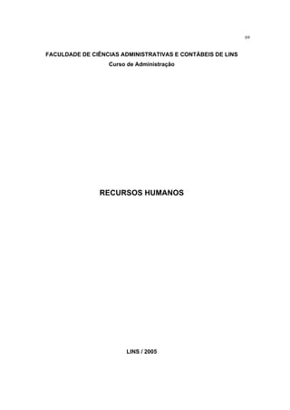 69
FACULDADE DE CIÊNCIAS ADMINISTRATIVAS E CONTÁBEIS DE LINS
Curso de Administração
RECURSOS HUMANOS
LINS / 2005
 