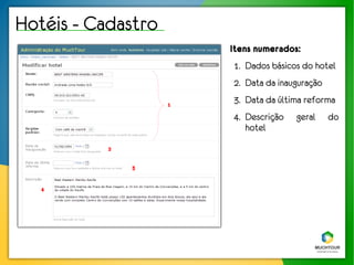 Hotéis - Cadastro
                        Itens numerados:
                        1. Dados básicos do hotel
                        2. Data da inauguração
                    1
                        3. Data da última reforma
                        4. Descrição   geral     do
                           hotel
           2


               3


   4
 