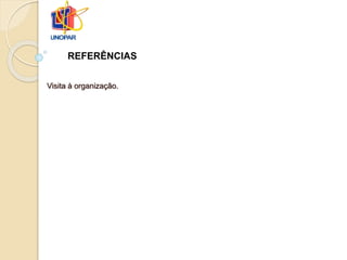 Visita à organização.
REFERÊNCIAS
 