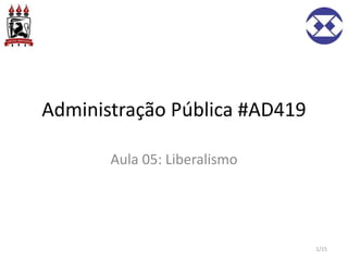 Administração Pública #AD419
Aula 05: Liberalismo
1/15
 