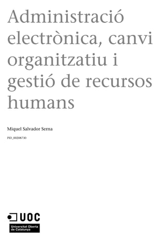 Administració
electrònica, canvi
organitzatiu i
gestió de recursos
humans
Miquel Salvador Serna
PID_00208730
 
