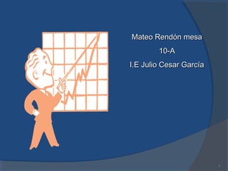 1
Mateo Rendón mesaMateo Rendón mesa
10-A10-A
I.E Julio Cesar GarcíaI.E Julio Cesar García
 