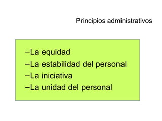 La equidad  La estabilidad del personal  La iniciativa La unidad del personal Principios administrativos 