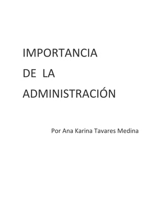 IMPORTANCIA
DE LA
ADMINISTRACIÓN
Por Ana Karina Tavares Medina

 