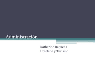 Administración 
Katherine Requena 
Hotelería y Turismo 
 