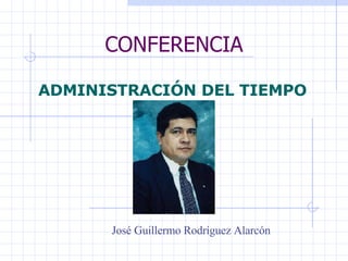 CONFERENCIA ADMINISTRACIÓN DEL TIEMPO   José Guillermo Rodríguez Alarcón 