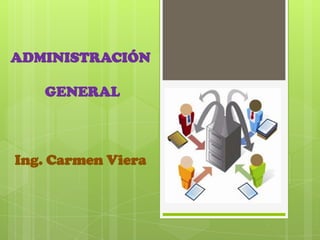 ADMINISTRACIÓN

   GENERAL



Ing. Carmen Viera
 