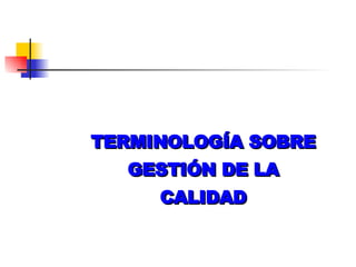 TERMINOLOGÍA SOBRE GESTIÓN DE LA CALIDAD 