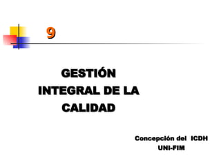 GESTIÓN INTEGRAL DE LA CALIDAD 9 Concepción del  ICDH UNI-FIM 