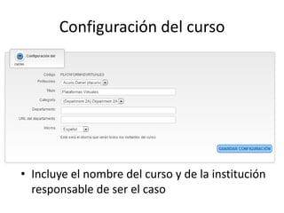 Configuración del curso
• Incluye el nombre del curso y de la institución
responsable de ser el caso
 