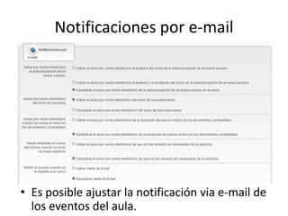 Notificaciones por e-mail
• Es posible ajustar la notificación via e-mail de
los eventos del aula.
 