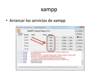 xampp
• Arrancar los servicios de xampp
 