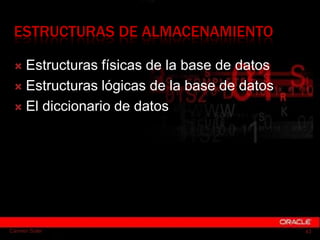 ESTRUCTURAS DE ALMACENAMIENTO

  Estructuras físicas de la base de datos
  Estructuras lógicas de la base de datos

  E...