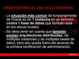 ARQUITECTURA DE UNA SOLA INSTANCIA
  La situación más común de funcionamiento
   de Oracle es de 1 instancia en un servid...
