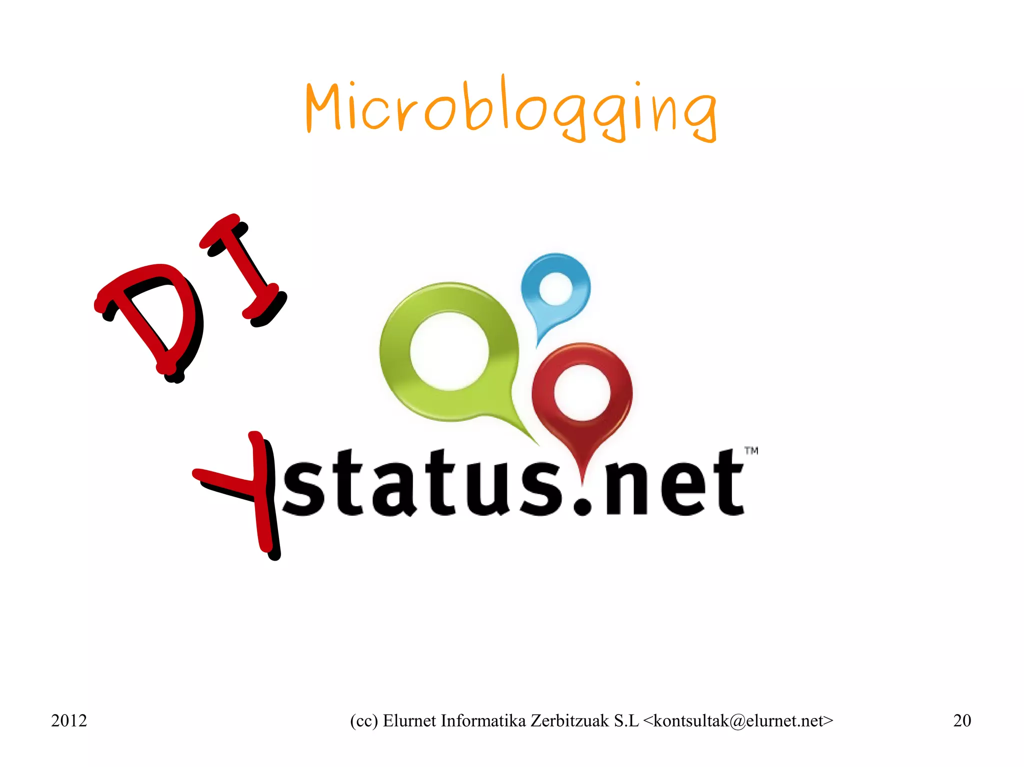 Microblogging



       D I
        Y
2012         (cc) Elurnet Informatika Zerbitzuak S.L <kontsultak@elurnet.net>   20
 