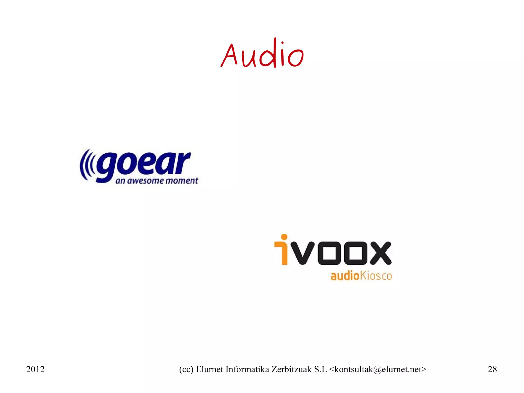 Audio




2012   (cc) Elurnet Informatika Zerbitzuak S.L <kontsultak@elurnet.net>   28
 