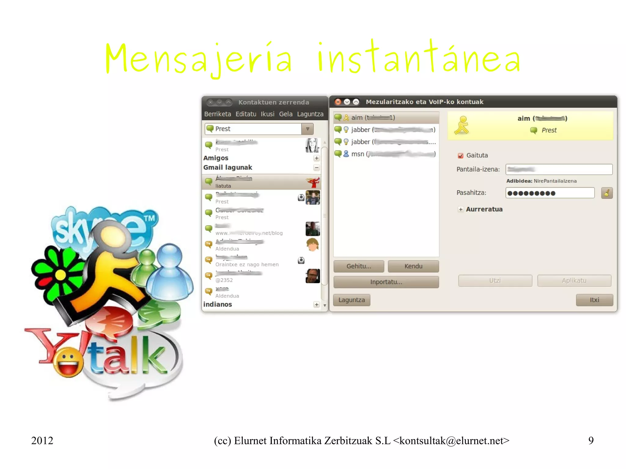 Mensajería instantánea




2012        (cc) Elurnet Informatika Zerbitzuak S.L <kontsultak@elurnet.net>   9
 