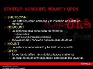 STARTUP: NOMOUNT, MOUNT Y OPEN
      SHUTDOWN
            Los datafiles están cerrados y la instancia no existe en
     ...