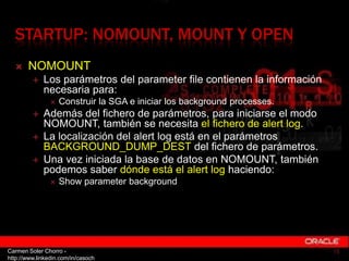 STARTUP: NOMOUNT, MOUNT Y OPEN
      NOMOUNT
            Los parámetros del parameter file contienen la información
    ...