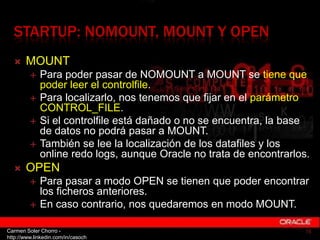 STARTUP: NOMOUNT, MOUNT Y OPEN
      MOUNT
            Para poder pasar de NOMOUNT a MOUNT se tiene que
             pod...
