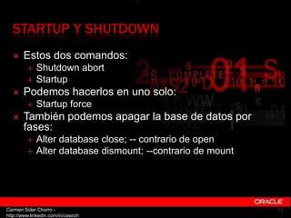 STARTUP Y SHUTDOWN
      Estos dos comandos:
            Shutdown abort
            Startup
      Podemos hacerlos en ...
