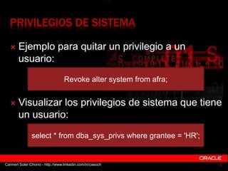 PRIVILEGIOS DE SISTEMA
 Ejemplo para quitar un privilegio a un
usuario:
 Visualizar los privilegios de sistema que tiene...