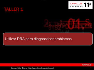 TALLER 1
Utilizar DRA para diagnosticar problemas.
Carmen Soler Chorro - http://www.linkedin.com/in/casoch 15
 