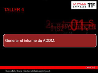 TALLER 4
Generar el informe de ADDM.
Carmen Soler Chorro - http://www.linkedin.com/in/casoch 21
 