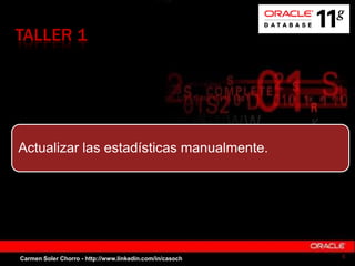 TALLER 1
Actualizar las estadísticas manualmente.
Carmen Soler Chorro - http://www.linkedin.com/in/casoch 6
 