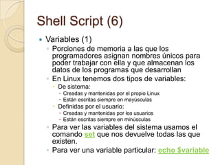 Shell Script (4)Otro ejemplo más: ejemplo2.sh## Saluda al usuario, muestra la fecha, número de # terminales donde el usuario está logado y el # calendario del mes actual#clearecho "Hello $USER"echo "Todayis \c ";dateecho "Number of userlogin : \c" ; who | wc -lecho "Calendar"calexit 0