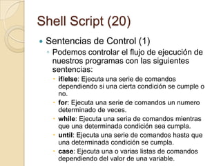 Shell Script (18)Paso de Argumentos (3)Ejemplo:#!/bin/sh## Ejemplo de lectura de argumentos#echo "Total de argumentos pasados:  $#"echo "$0 es el nombre del script"echo "$1 es el primer argumento"echo "$2 es el segundo argumento"echo “En resumen son:  $* o $@"