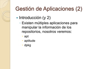 ContenidosIntroducción a la gestión de aplicacionesEstructura de sources.listEchando un vistazo a un repositorioFuncionamiento de aptFuncionamiento de aptitudeFuncionamiento de dpkg
