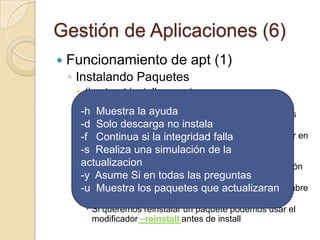 Gestión de Aplicaciones (5)Estructura de sources.list (y 3)distributionindica la distribución (o rama) utilizadaes posible usar el nombre en código (squeeze, wheezy, sid) o el nombre genérico (stable, testing, unstable)component indica las secciones del repositorio, non-free , main , etc.