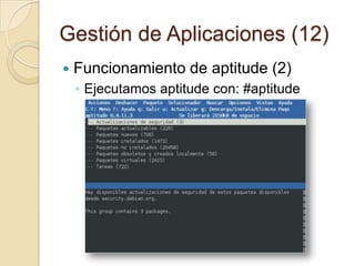 Gestión de Aplicaciones (10)Funcionamiento de apt (y 5)Buscando paquetes#apt-cache searchcadena_busquedaBusca la cadena_busqueda en el repositorio#apt-cache show paqueteMuestra el detalle del paquete#apt-cache depends paqueteMuestra las dependencias del paquete