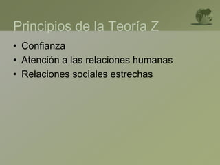 Principios de la Teoría Z
• Confianza
• Atención a las relaciones humanas
• Relaciones sociales estrechas
 