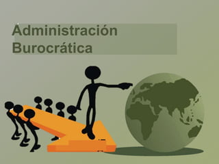 Administración
Burocrática
.
 