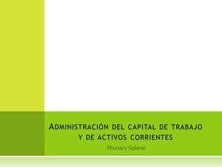ADMINISTRACIÓN DEL CAPITAL DE TRABAJO
Y DE ACTIVOS CORRIENTES
 