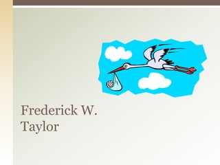 Frederick W.
Taylor
 