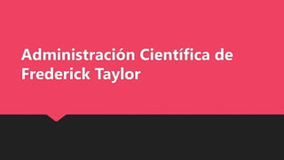 Administración Científica de
Frederick Taylor
 